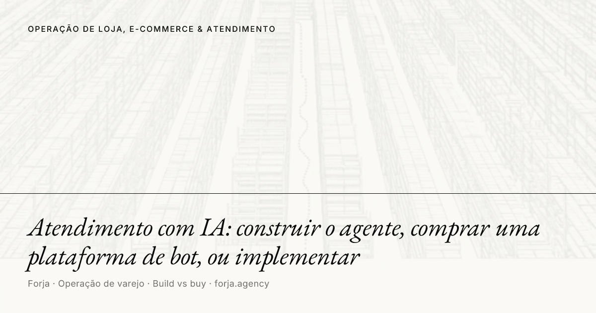 Atendimento com IA: construir o agente, comprar uma plataforma de bot, ou implementar