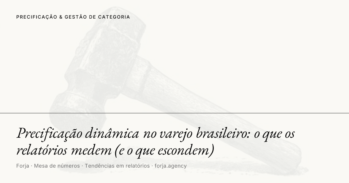 Precificação dinâmica no varejo brasileiro: o que os relatórios medem (e o que escondem)