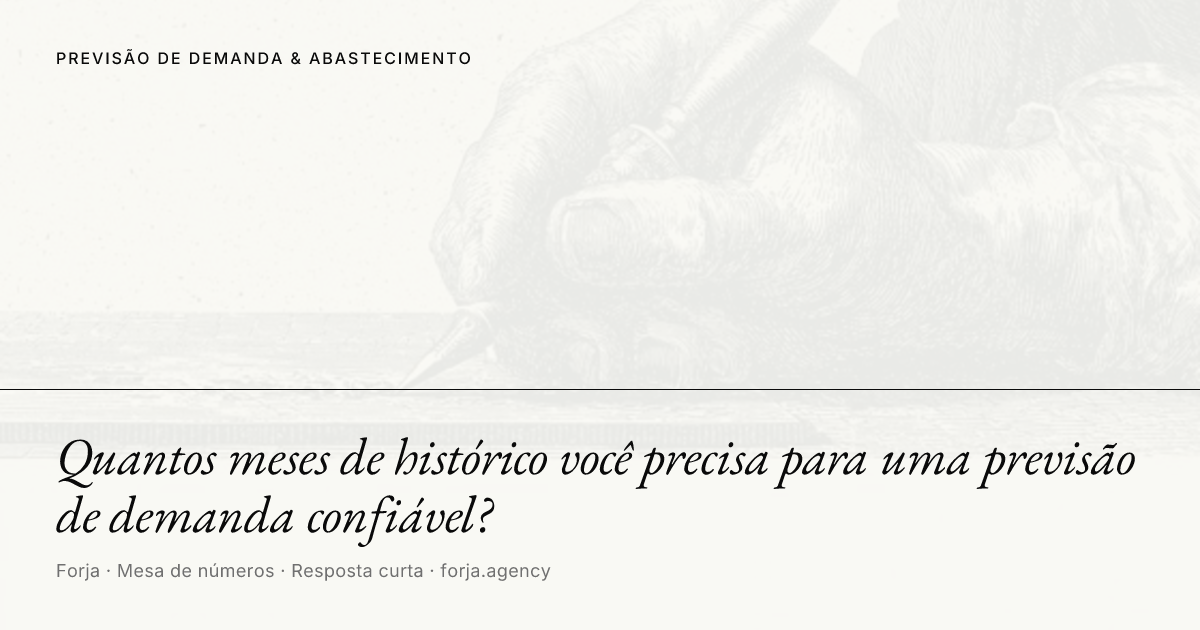 Quantos meses de histórico você precisa para uma previsão de demanda confiável?